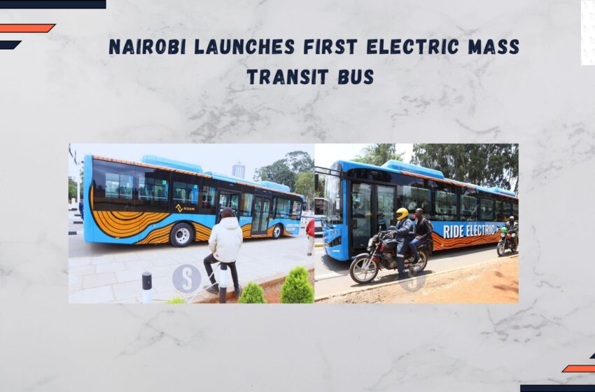  NAIROBI LAUNCHES FIRST ELECTRIC MASS TRANSIT BUS