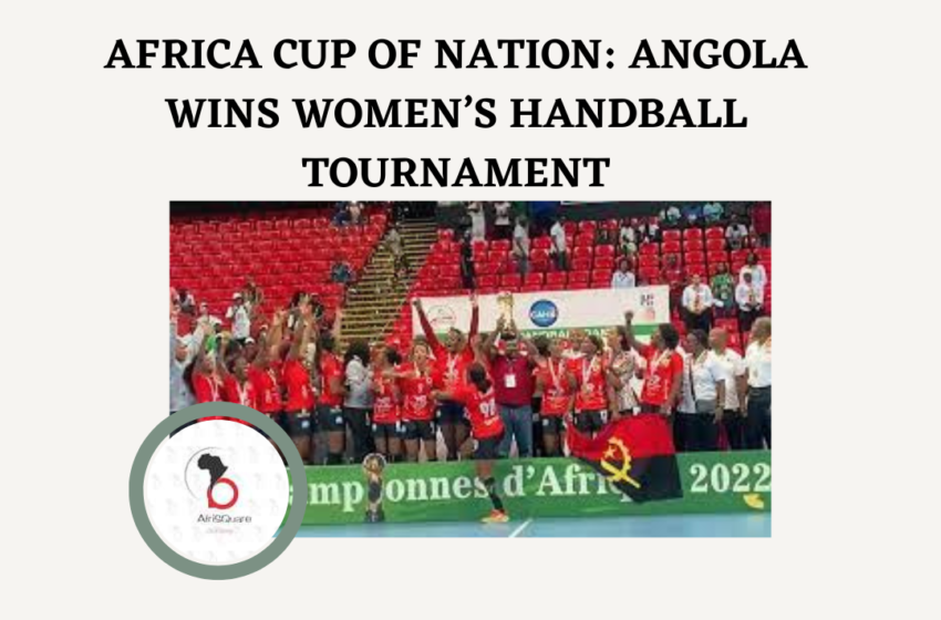  AFRICA CUP OF NATION: ANGOLA WINS WOMEN’S HANDBALL TOURNAMENT