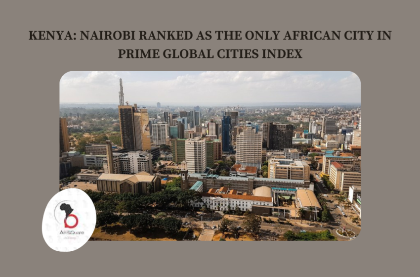  NAIROBI RANKED AS THE ONLY AFRICAN CITY IN PRIME GLOBAL CITIES INDEX