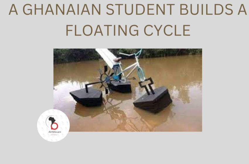  A GHANAIAN STUDENT BUILDS A FLOATING CYCLE