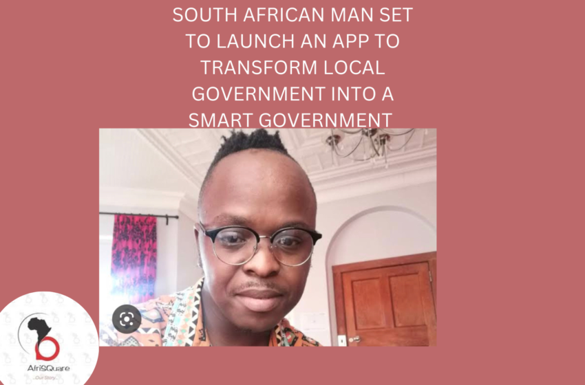  SOUTH AFRICAN MAN SET TO LAUNCH AN APP TO TRANSFORM LOCAL GOVERNMENT INTO A SMART GOVERNMENT