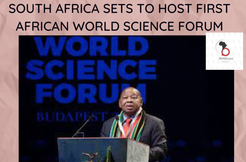  SOUTH AFRICA SETS TO HOST FIRST  AFRICAN WORLD SCIENCE FORUM