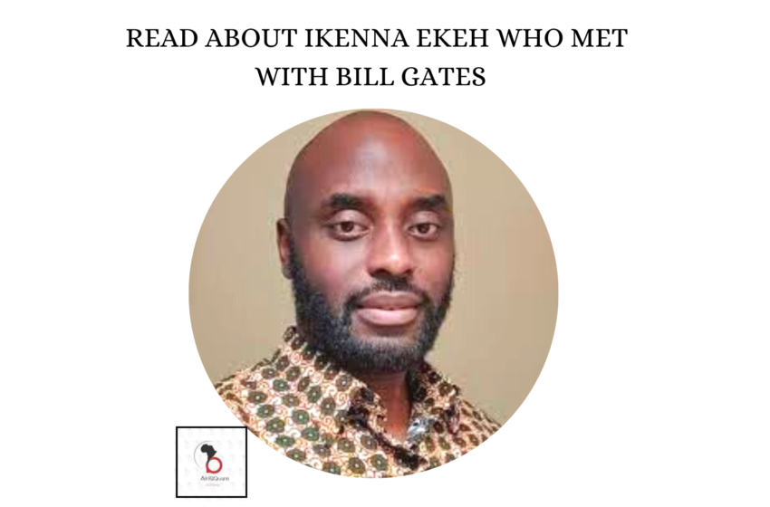  READ ABOUT IKENNA EKEH WHO MET WITH BILL GATES