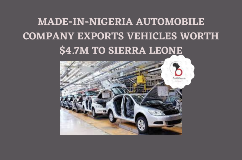  MADE-IN-NIGERIA AUTOMOBILE COMPANY EXPORTS VEHICLES WORTH $4.7M TO SIERRA LEONE