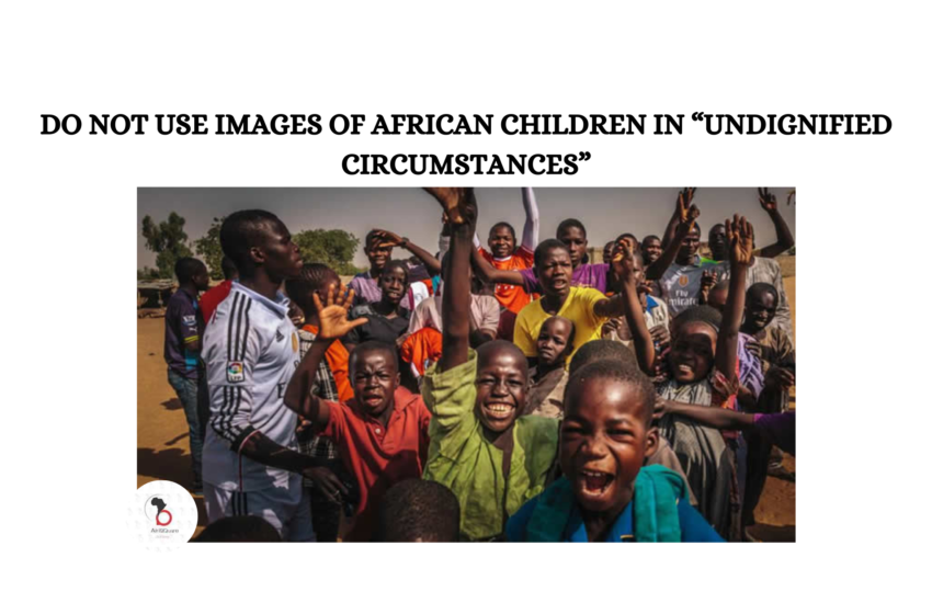  DO NOT USE IMAGES OF AFRICAN CHILDREN IN “UNDIGNIFIED CIRCUMSTANCES”