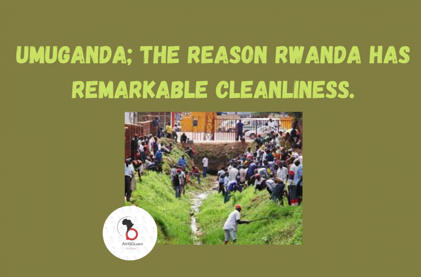  UMUGANDA; THE REASON RWANDA HAS REMARKABLE CLEANLINESS.