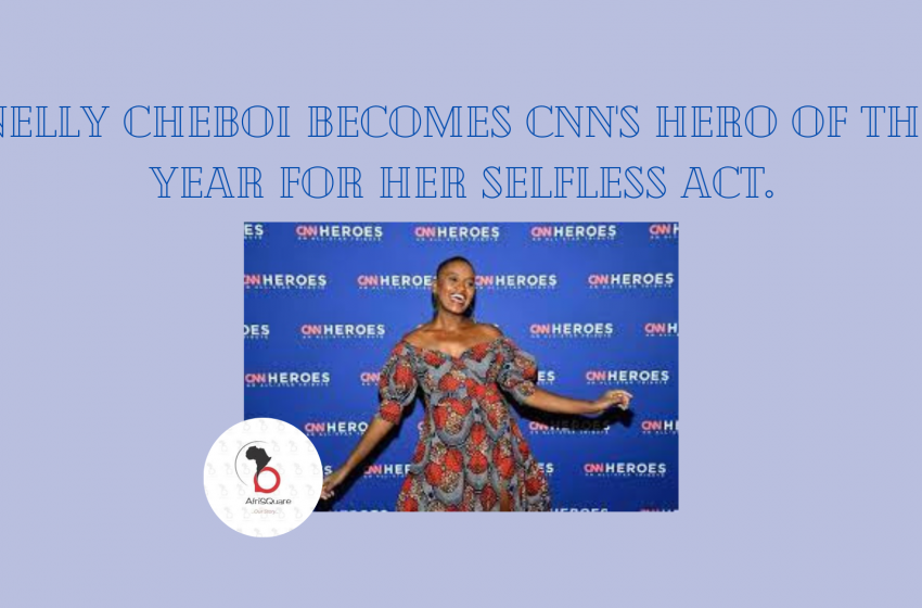  NELLY CHEBOI BECOMES CNN’S HERO OF THE YEAR FOR HER SELFLESS ACT.