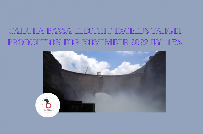  CAHORA BASSA ELECTRIC EXCEEDS TARGET PRODUCTION FOR NOVEMBER 2022 BY 11.5%.