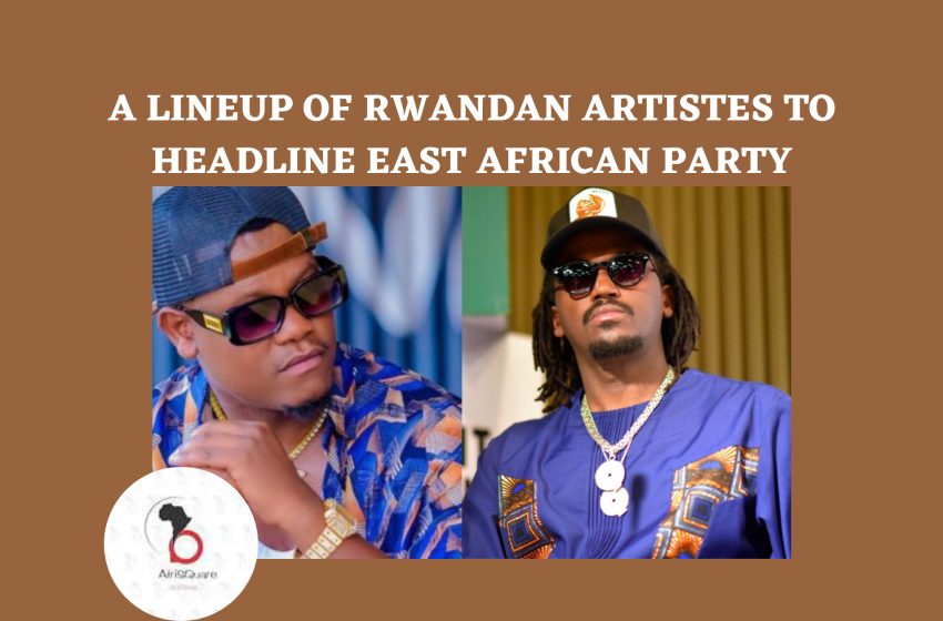  A LINEUP OF RWANDAN ARTISTES TO HEADLINE EAST AFRICAN PARTY