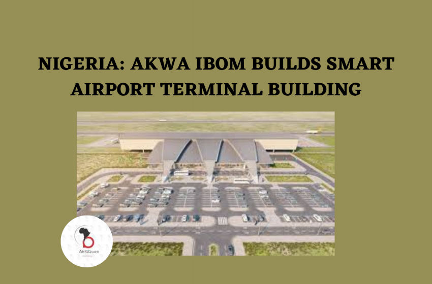  NIGERIA: AKWA IBOM BUILDS SMART AIRPORT TERMINAL BUILDING