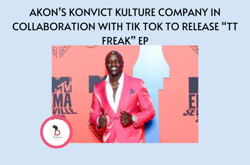  AKON’S KONVICT KULTURE COMPANY IN COLLABORATION WITH TIK TOK TO RELEASE “TT FREAK” EP