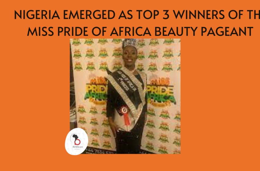  NIGERIA EMERGED AS TOP 3 WINNERS OF THE MISS PRIDE OF AFRICA BEAUTY PAGEANT