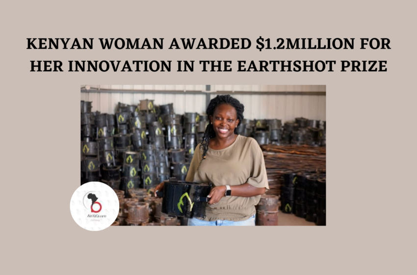  KENYAN WOMAN AWARDED $1.2MILLION FOR HER INNOVATION IN THE EARTHSHOT PRIZE