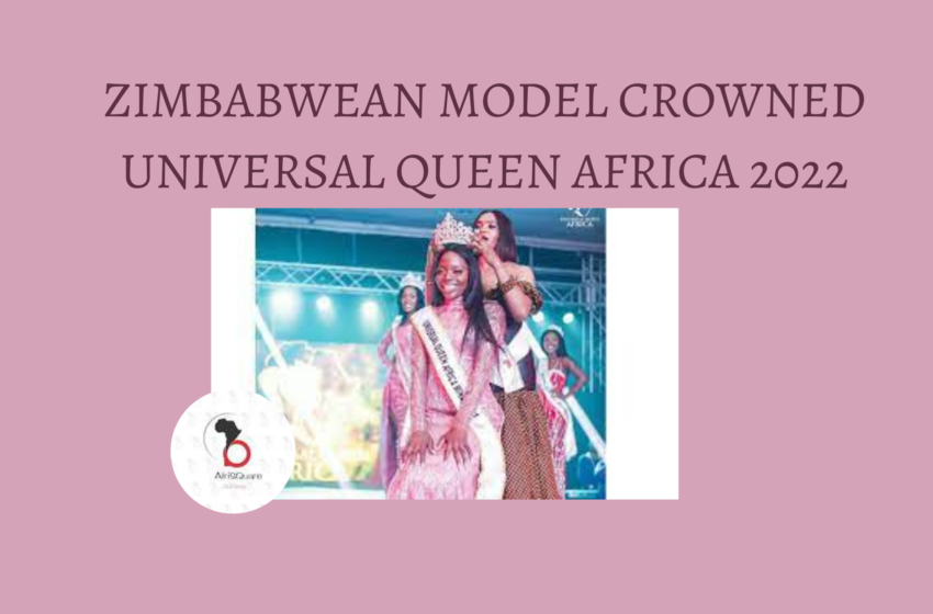  ZIMBABWEAN MODEL CROWNED UNIVERSAL QUEEN AFRICA 2022