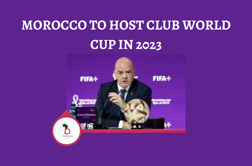  MOROCCO TO HOST CLUB WORLD CUP IN 2023