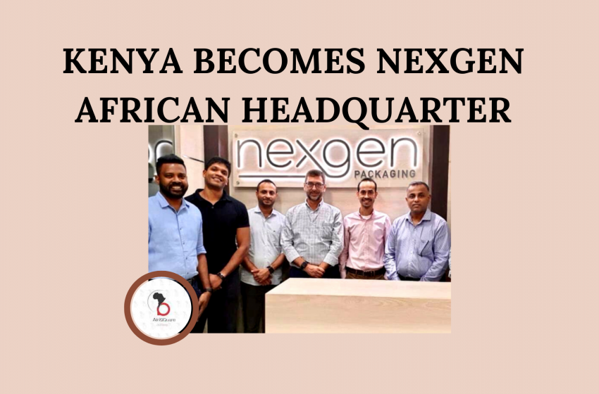  KENYA BECOMES NEXGEN AFRICAN HEADQUARTER