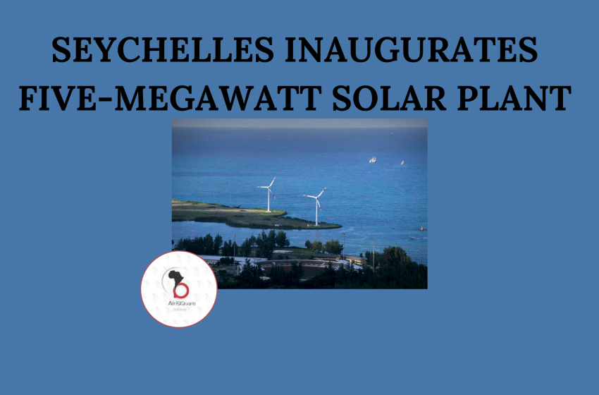 SEYCHELLES INAUGURATES FIVE-MEGAWATT SOLAR PLANT