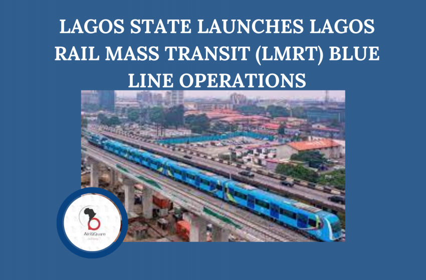  LAGOS STATE LAUNCHES LAGOS RAIL MASS TRANSIT (LMRT) BLUE LINE OPERATIONS