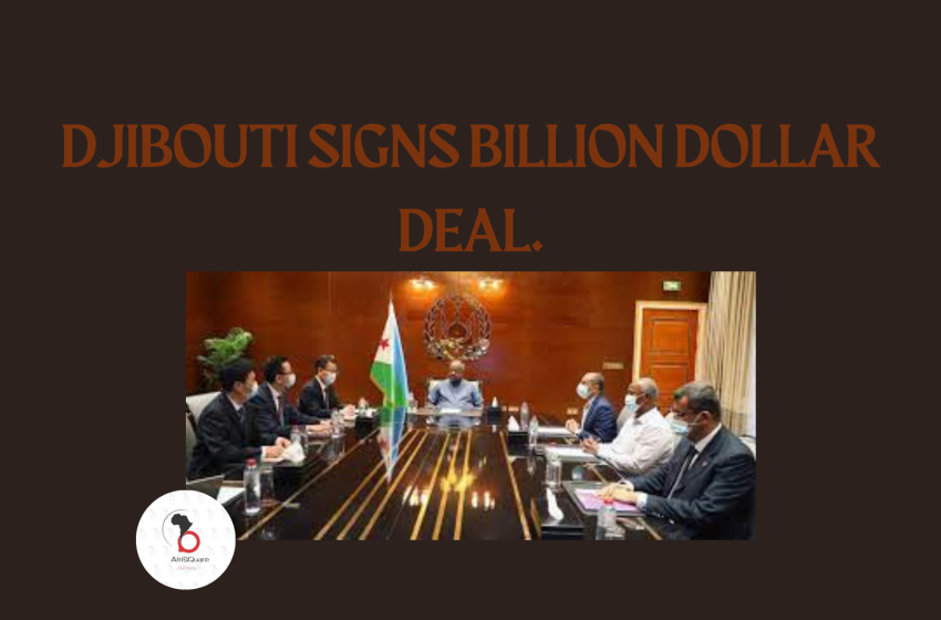  DJIBOUTI SIGNS BILLION DOLLAR DEAL.