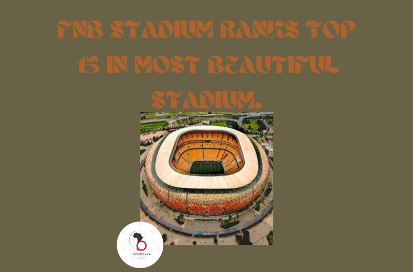  FNB STADIUM RANKS TOP 15 IN MOST BEAUTIFUL STADIUM.