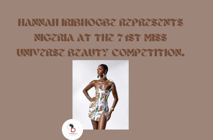 HANNAH IRIBHOGBE REPRESENTS NIGERIA AT THE 71ST MISS UNIVERSE BEAUTY COMPETITION.