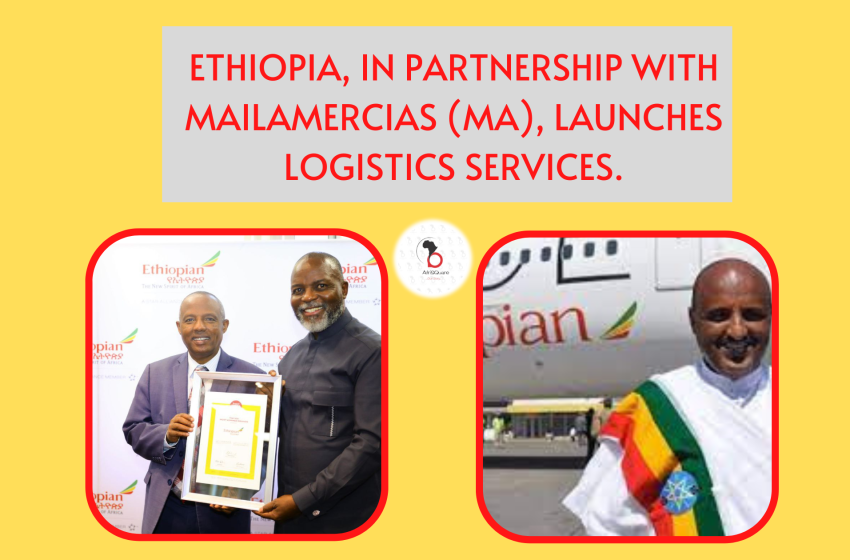  ETHIOPIA, IN PARTNERSHIP WITH MAILAMERCIAS (MA), LAUNCHES LOGISTICS SERVICES.