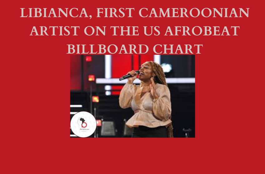  LIBIANCA, FIRST CAMEROONIAN ARTIST ON THE US AFROBEAT BILLBOARD CHART