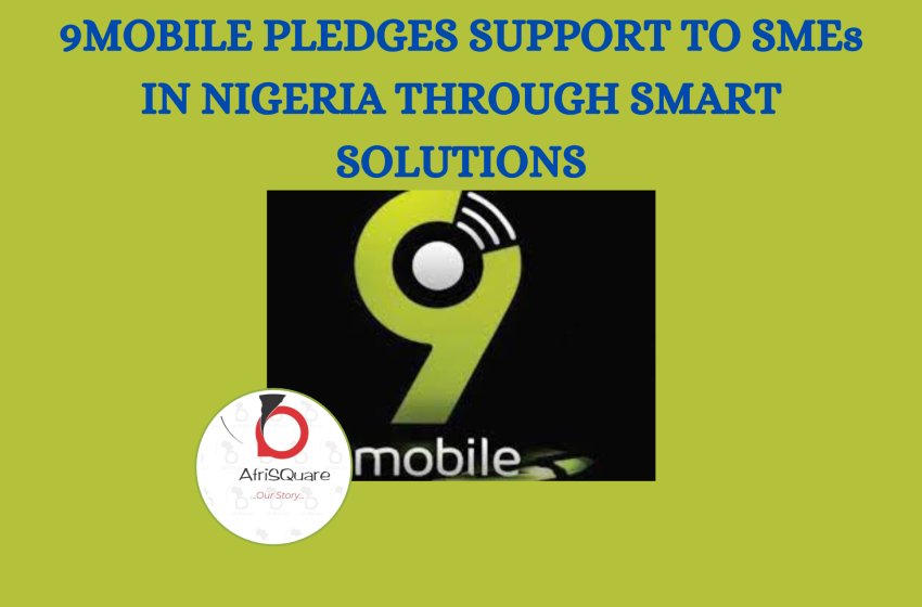  9MOBILE PLEDGES SUPPORT TO SMEs IN NIGERIA THROUGH SMART SOLUTIONS