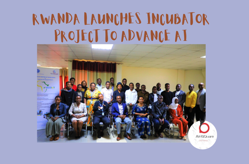  RWANDA LAUNCHES INCUBATOR PROJECT TO ADVANCE AI