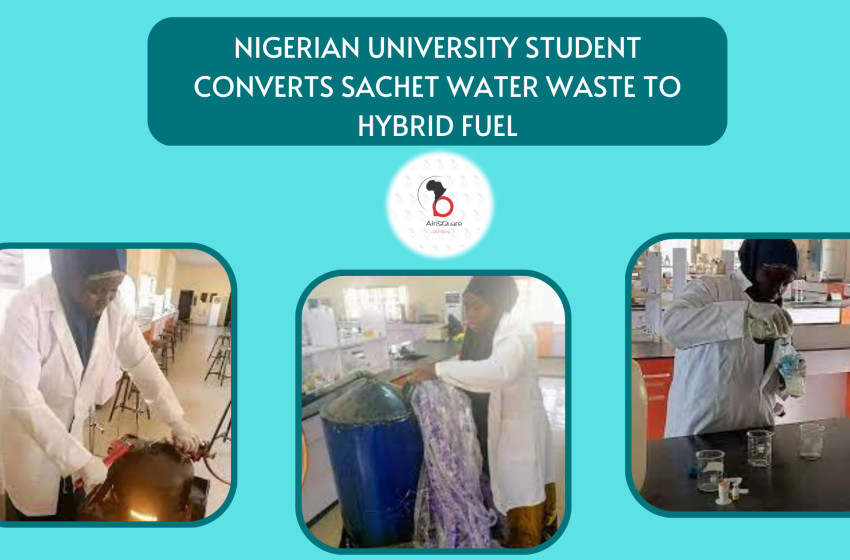  NIGERIAN UNIVERSITY STUDENT CONVERTS SACHET WATER WASTE TO HYBRID FUEL.