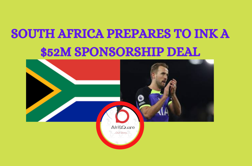  SOUTH AFRICA PREPARES TO INK A $52M SPONSORSHIP DEAL
