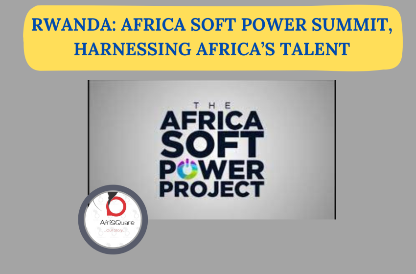  RWANDA: AFRICA SOFT POWER SUMMIT, HARNESSING AFRICA’S TALENT