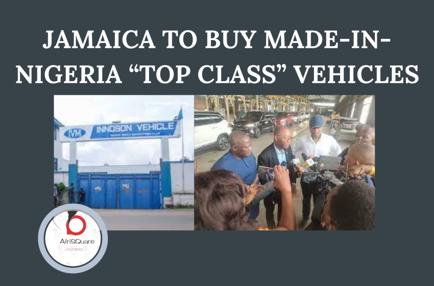 JAMAICA TO BUY MADEINNIGERIA “TOP CLASS” VEHICLES AfriSQuare