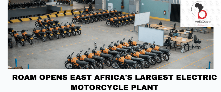  ROAM OPENS EAST AFRICA’S LARGEST ELECTRIC MOTORCYCLE PLANT.
