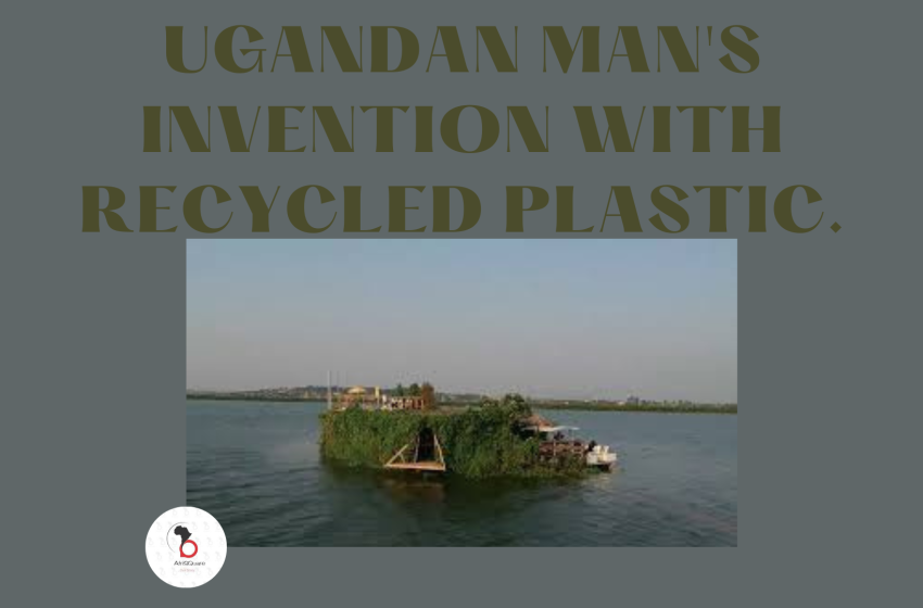  UGANDAN MAN’S INVENTION WITH RECYCLED PLASTIC.