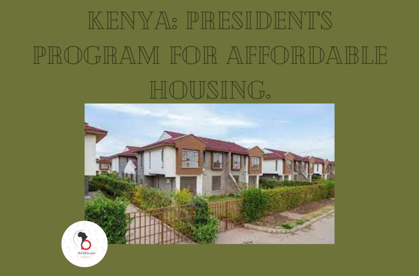  KENYA: PRESIDENT’S PROGRAM FOR AFFORDABLE HOUSING.