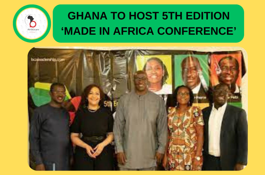  GHANA TO HOST 5TH EDITION ‘MADE IN AFRICA CONFERENCE’