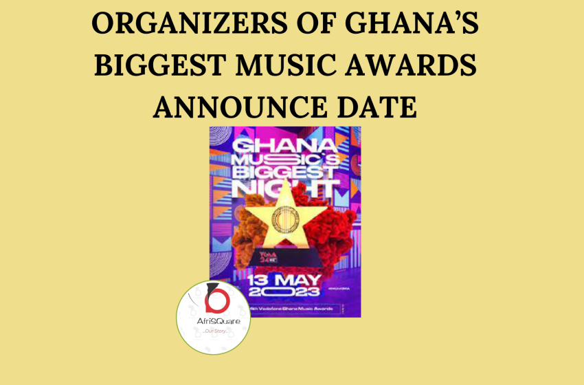  ORGANIZERS OF GHANA’S BIGGEST MUSIC AWARDS ANNOUNCE DATE
