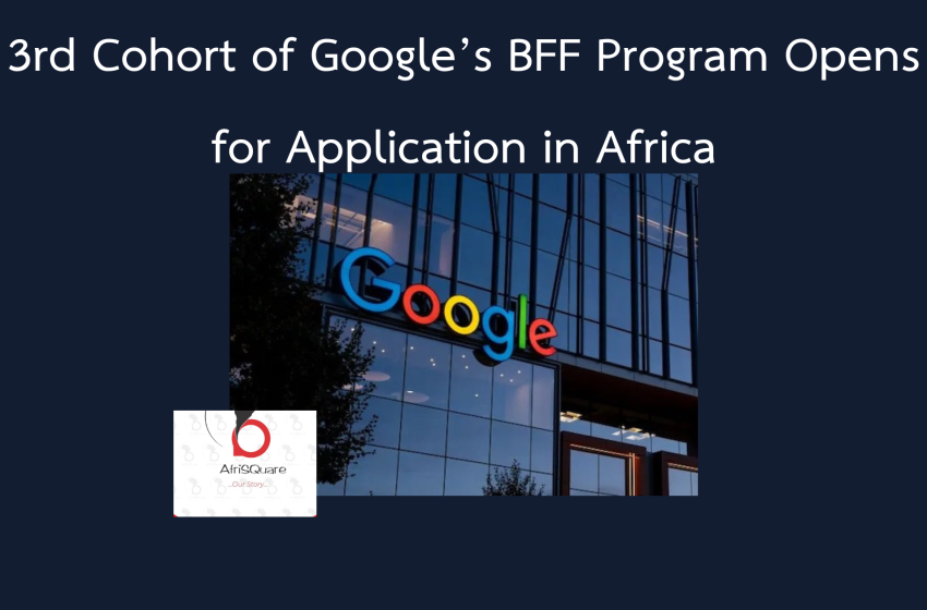  3rd Cohort of Google’s BFF Program Opens for Application in Africa