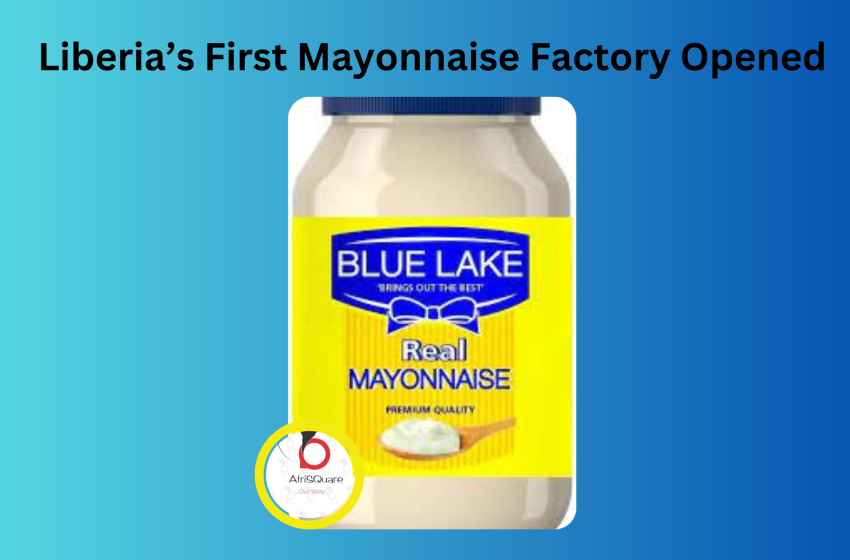  Liberia’s First Mayonnaise Factory Opened