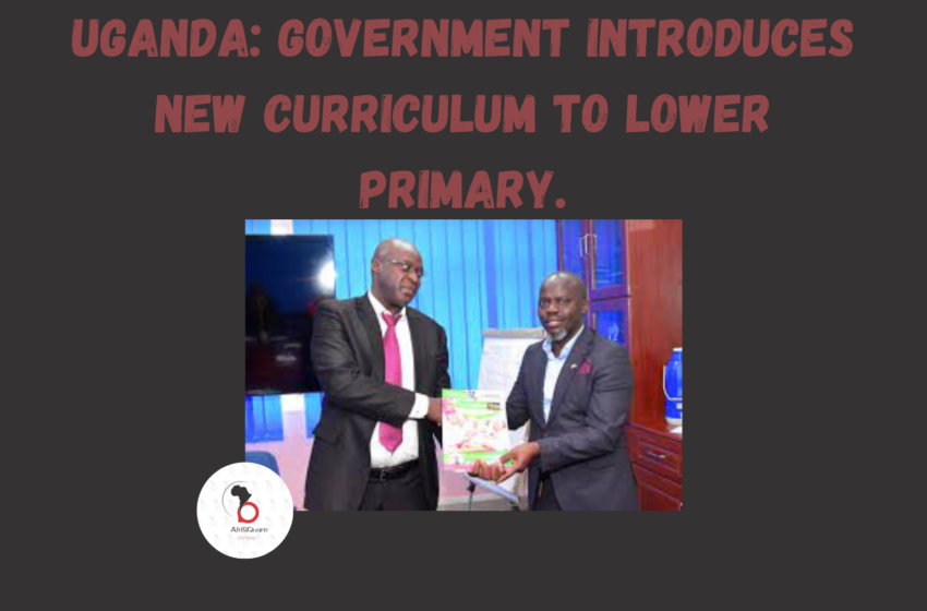 UGANDA: Government Introduces New Curriculum To Lower Primary.