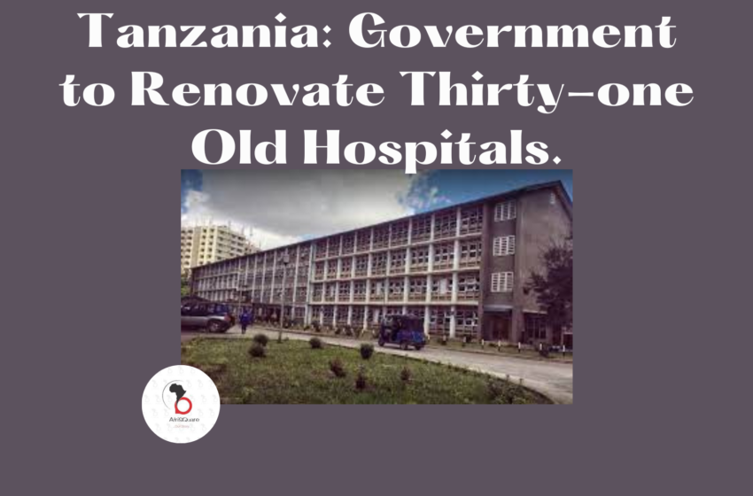  Tanzania: Government to Renovate Thirty-one Years Old Hospital.