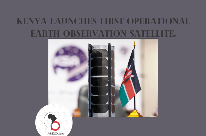 Kenya Launches First Operational Earth Observation Satellite.