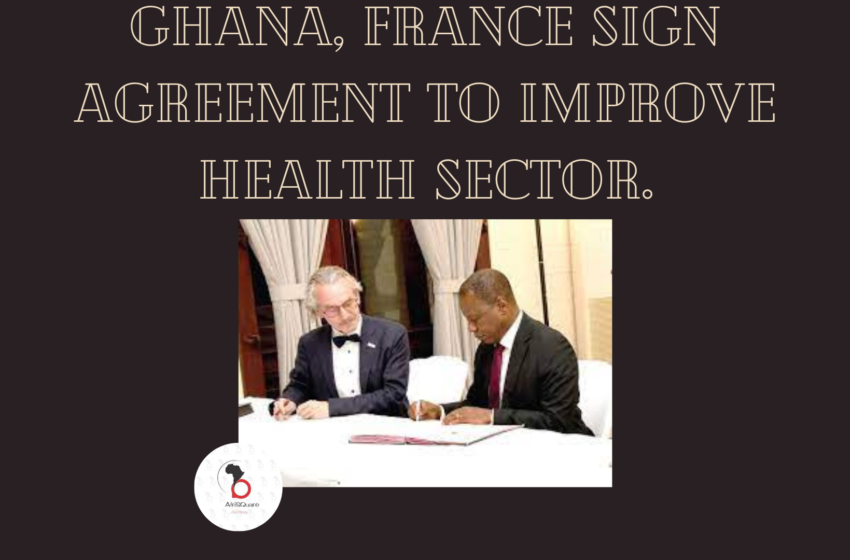  Ghana, France Sign Agreement to Improve Health Sector.