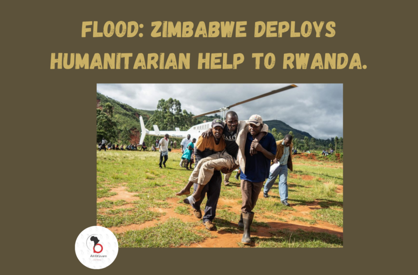  Flood: Zimbabwe Deploys Humanitarian Help to Rwanda.