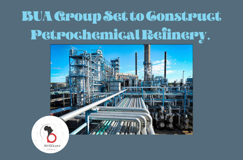  BUA Group Set to Construct Petrochemical Refinery.