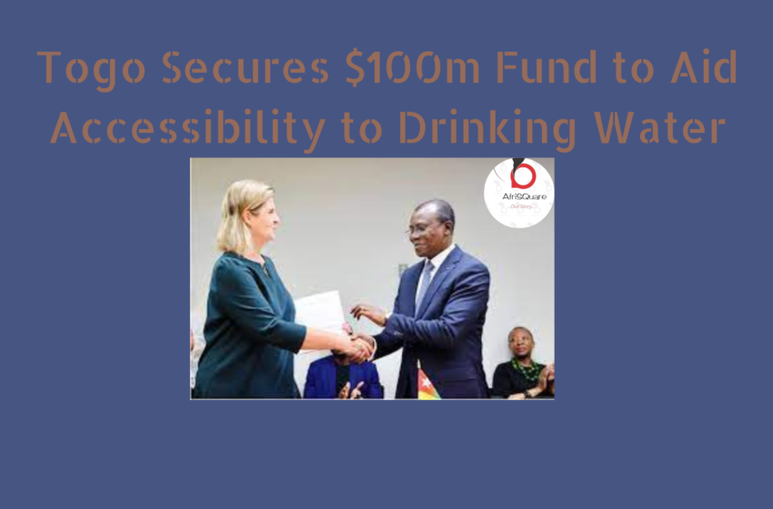  Togo Secures $100m Fund to Aid Accessibility to Drinking Water.