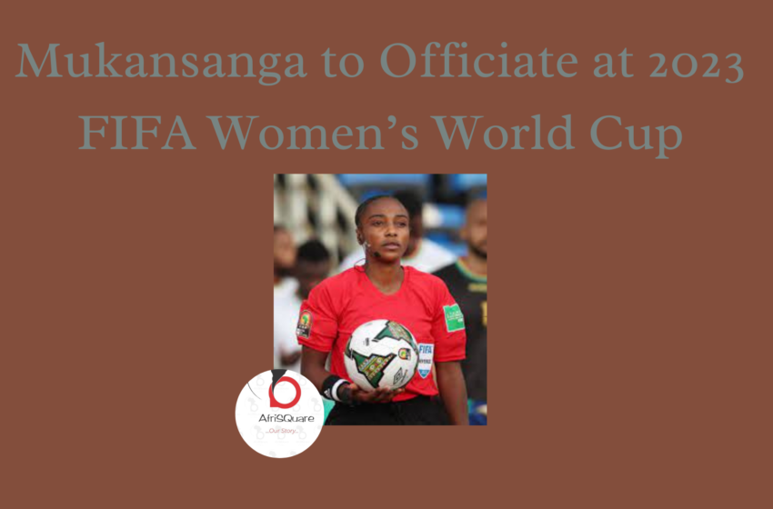  Mukansanga to Officiate at 2023 FIFA Women’s World Cup.
