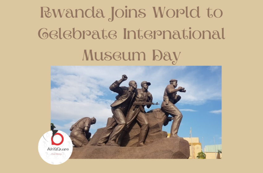  Rwanda Joins World to Celebrate International Museum Day.