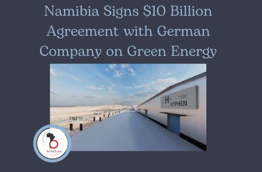  Namibia Signs $10 Billion Agreement with German Company on Green Energy.